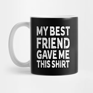 My Best Friend Gave Me This Design Friendship Funny Gift Mug